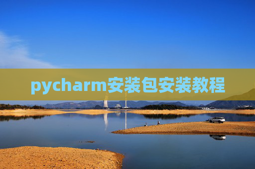 pycharm安装包安装教程 pycharm安装包安装教程